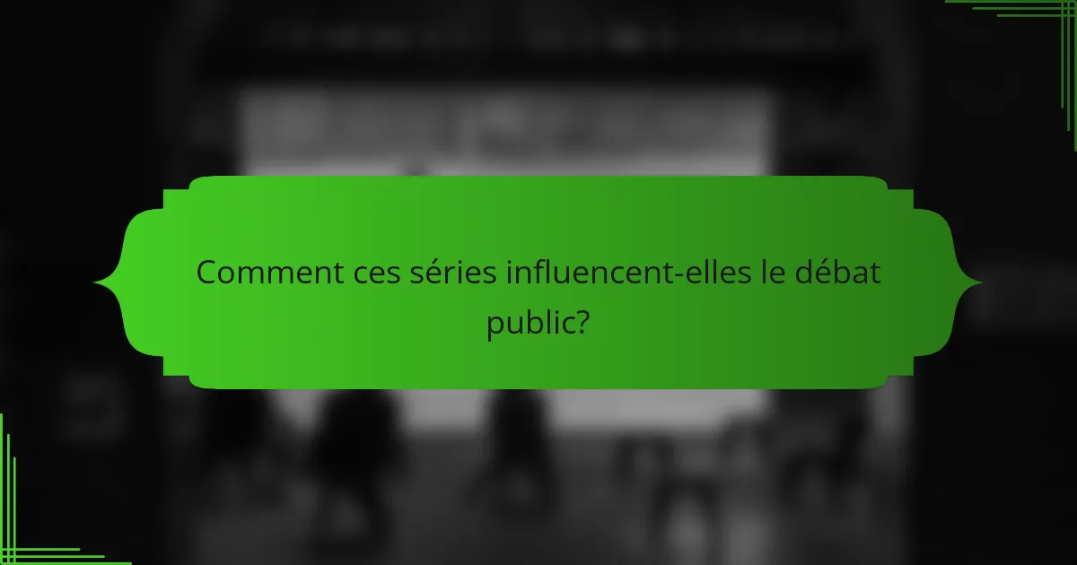 Comment ces séries influencent-elles le débat public?