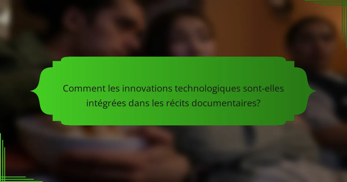 Comment les innovations technologiques sont-elles intégrées dans les récits documentaires?