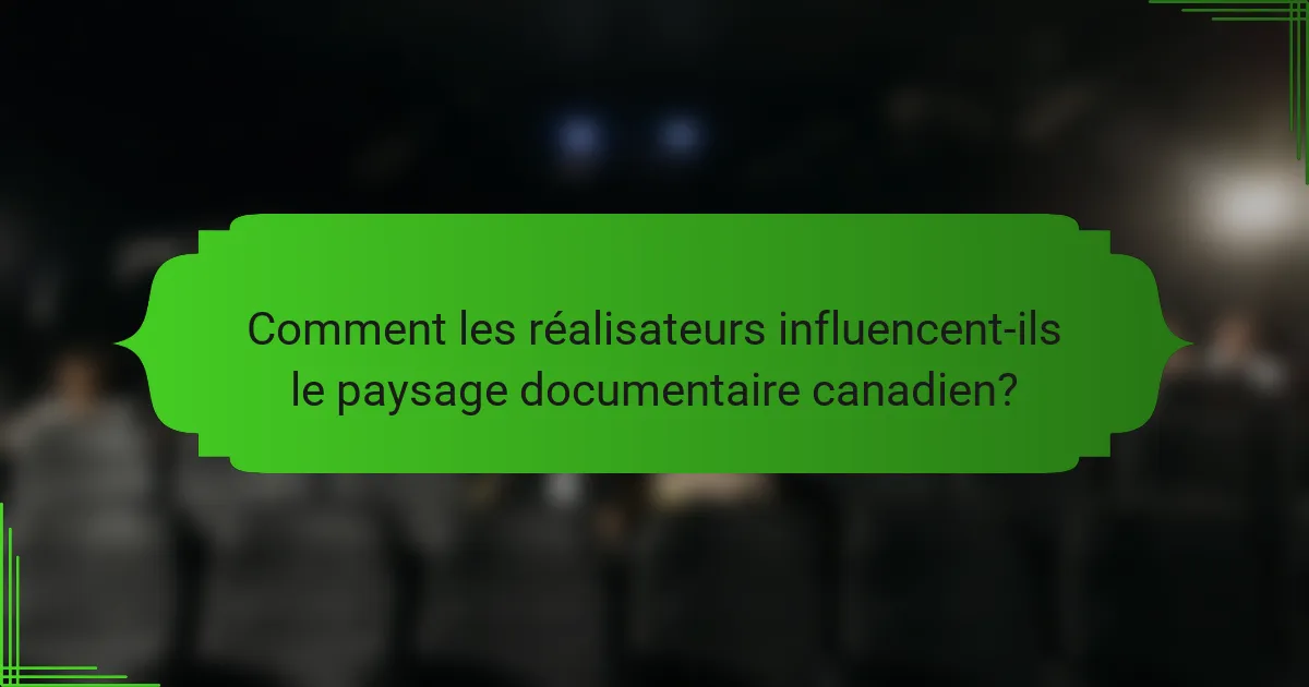 Comment les réalisateurs influencent-ils le paysage documentaire canadien?