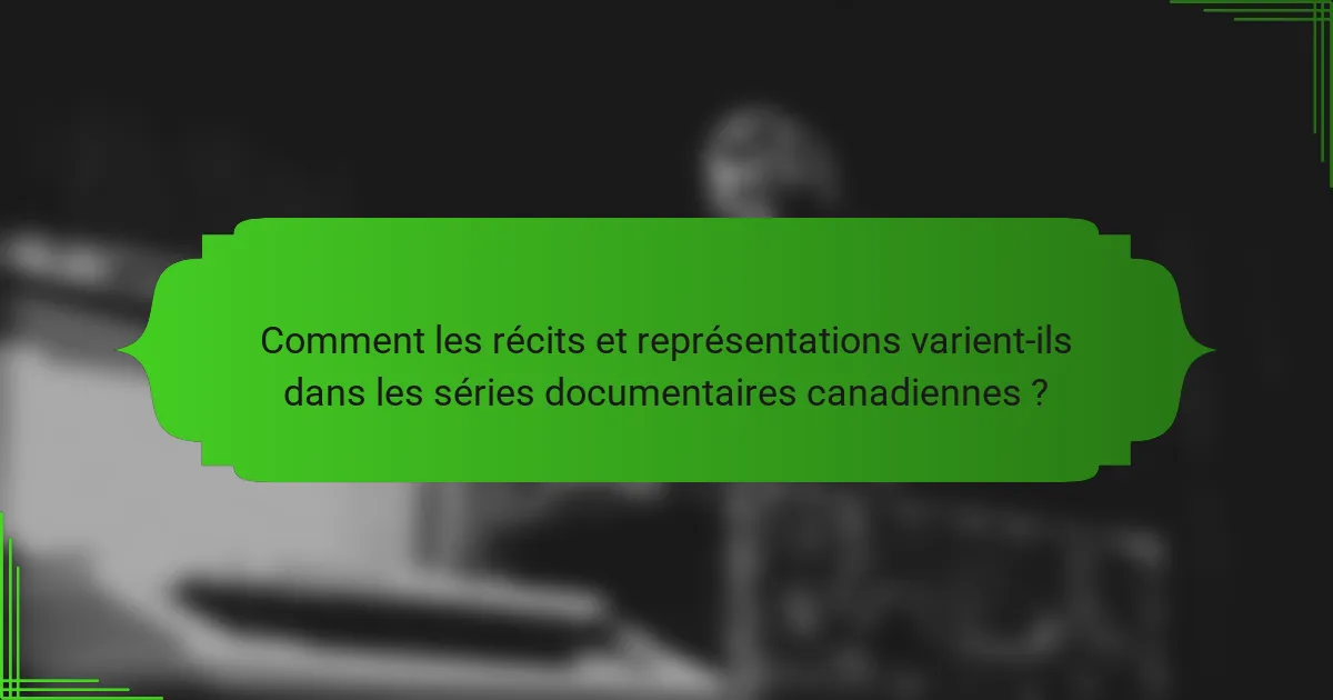Comment les récits et représentations varient-ils dans les séries documentaires canadiennes ?