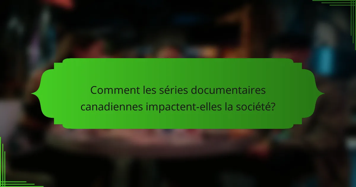 Comment les séries documentaires canadiennes impactent-elles la société?
