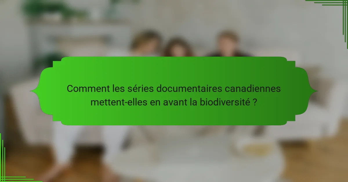 Comment les séries documentaires canadiennes mettent-elles en avant la biodiversité ?