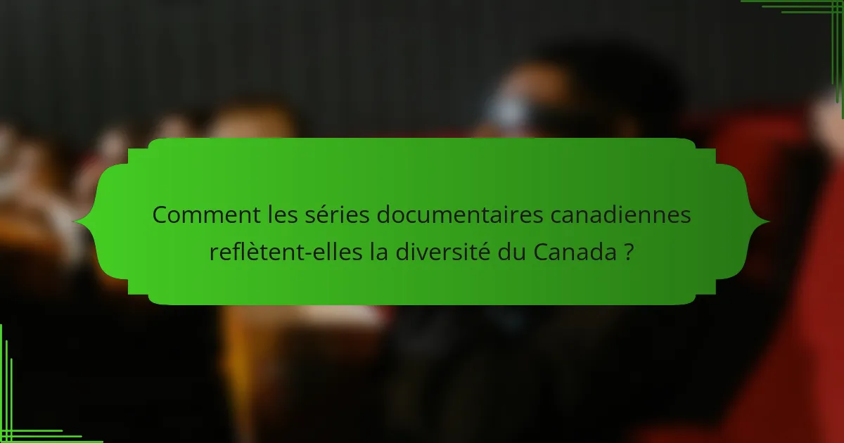Comment les séries documentaires canadiennes reflètent-elles la diversité du Canada ?