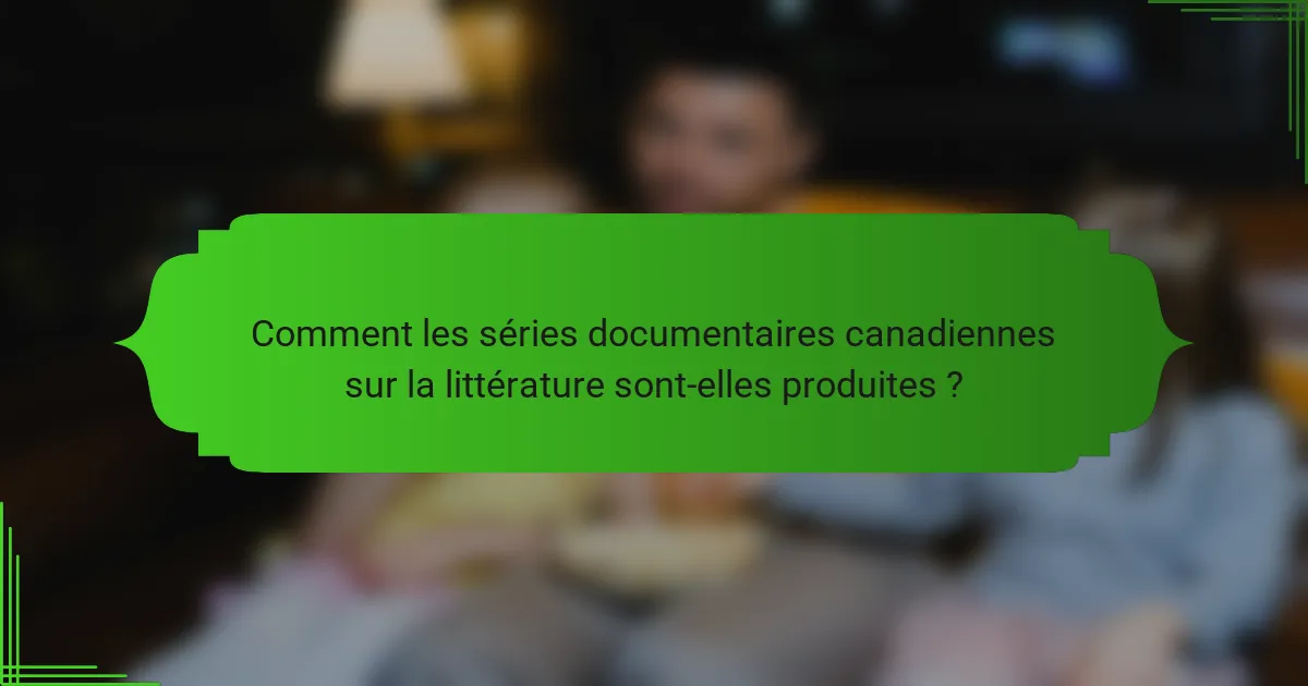 Comment les séries documentaires canadiennes sur la littérature sont-elles produites ?