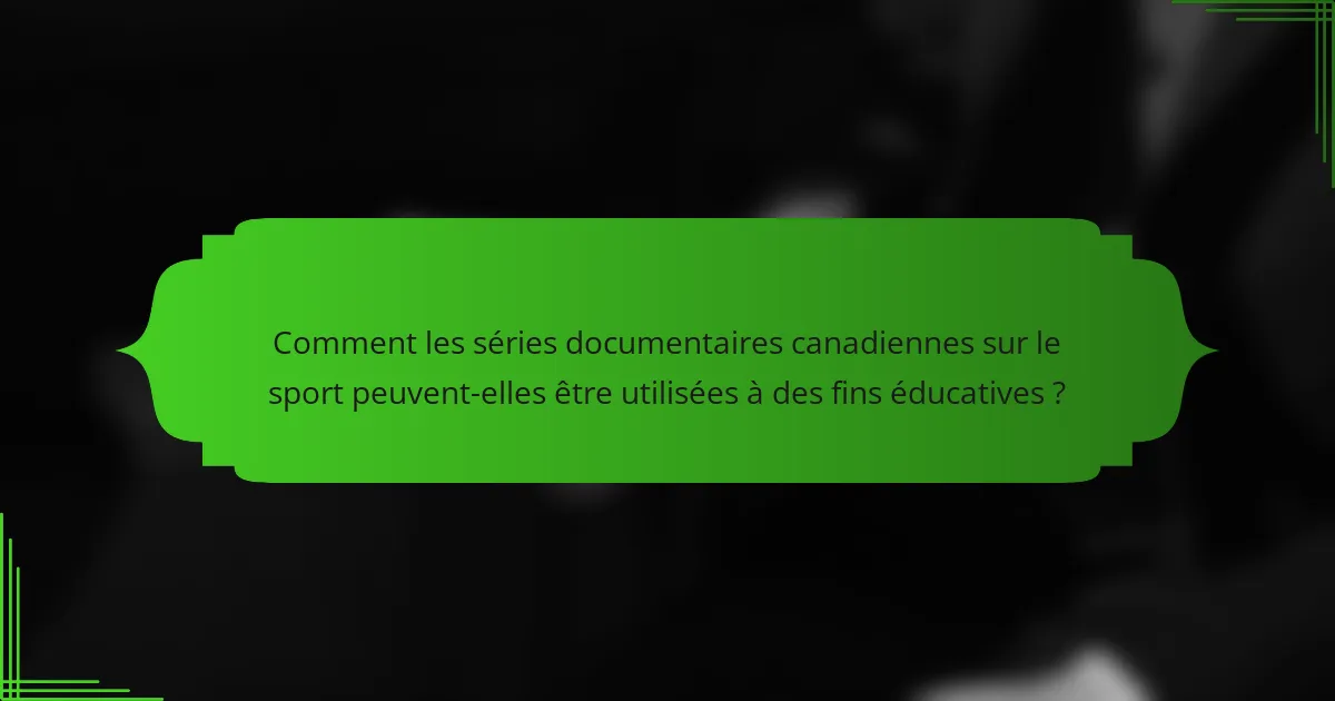 Comment les séries documentaires canadiennes sur le sport peuvent-elles être utilisées à des fins éducatives ?