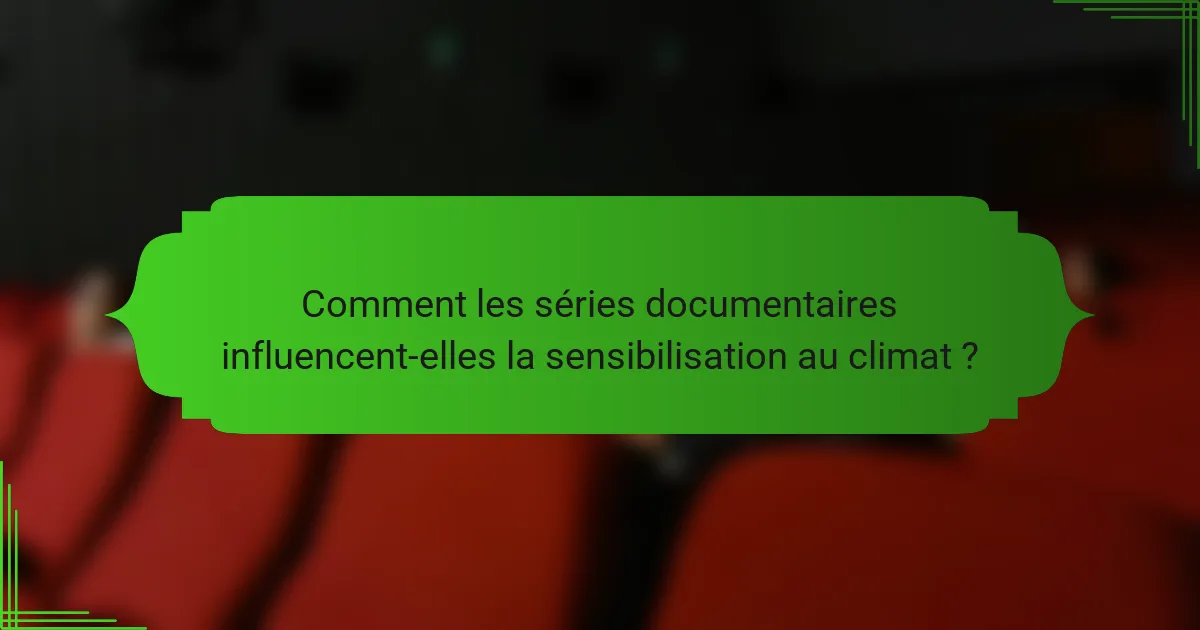 Comment les séries documentaires influencent-elles la sensibilisation au climat ?