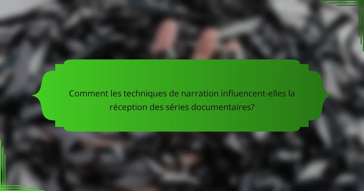 Comment les techniques de narration influencent-elles la réception des séries documentaires?