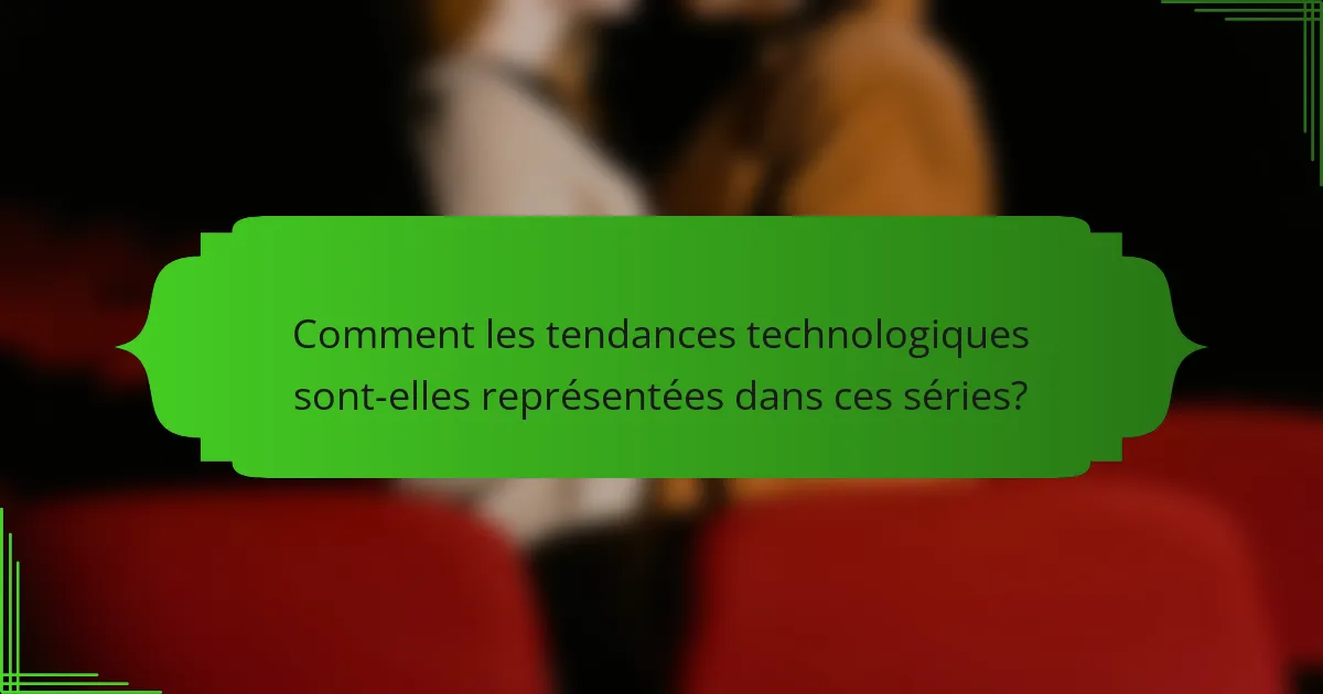 Comment les tendances technologiques sont-elles représentées dans ces séries?