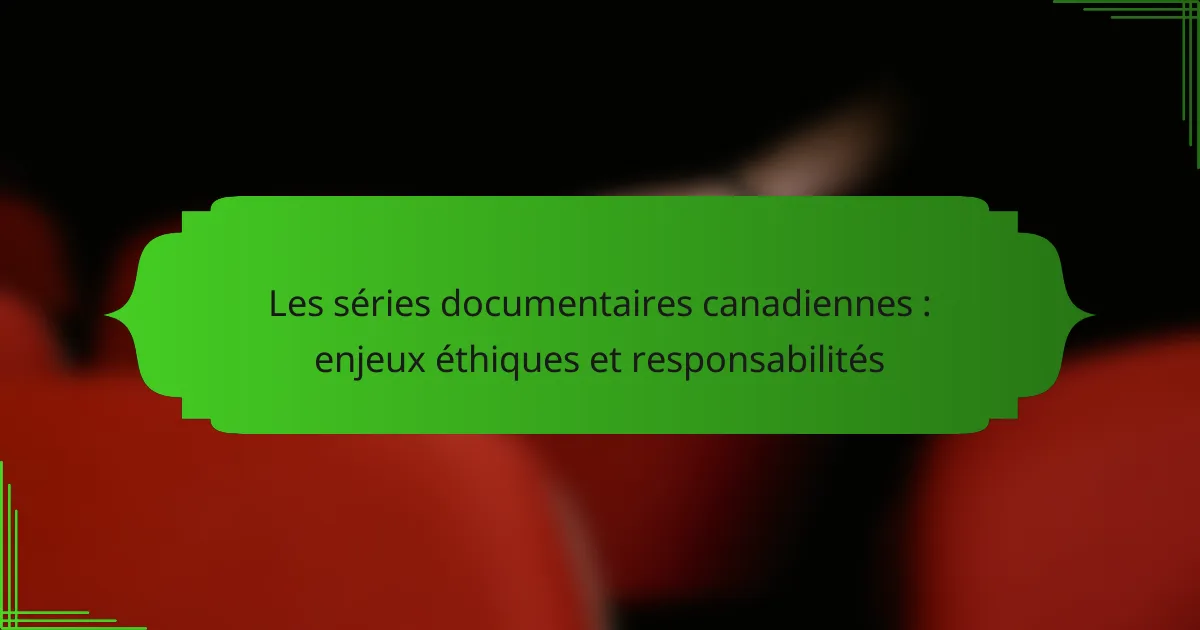 Les séries documentaires canadiennes : enjeux éthiques et responsabilités