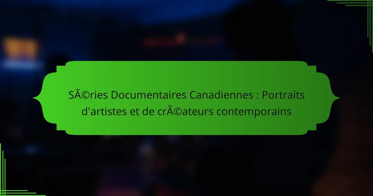 Séries Documentaires Canadiennes : Portraits d&rsquo;artistes et de créateurs contemporains