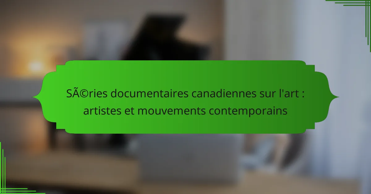Séries documentaires canadiennes sur l&rsquo;art : artistes et mouvements contemporains