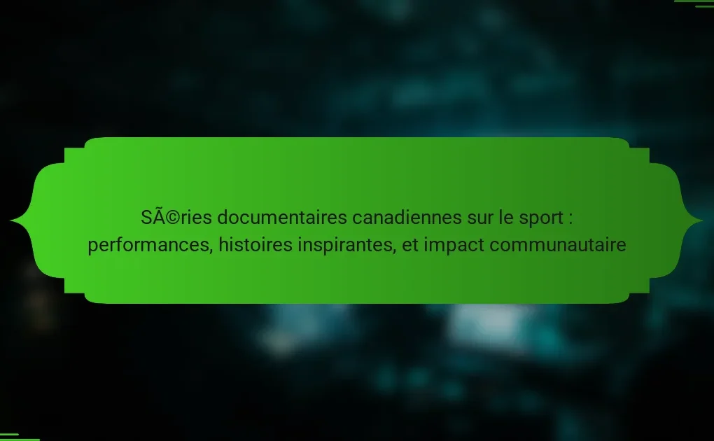 Séries documentaires canadiennes sur le sport : performances, histoires inspirantes, et impact communautaire
