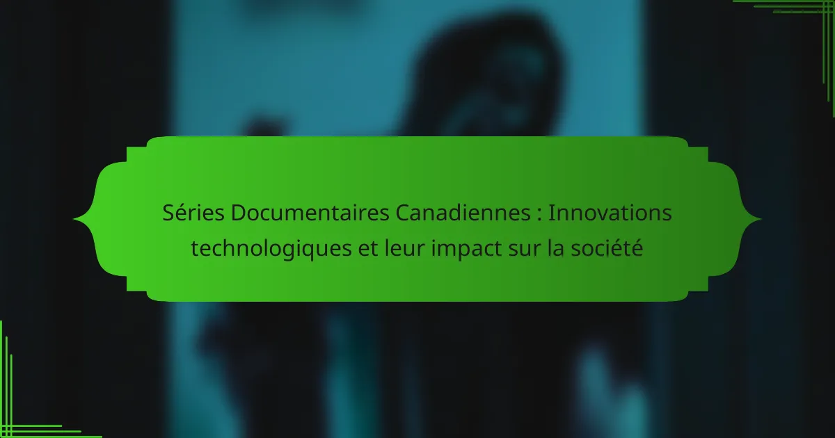 Séries Documentaires Canadiennes : Innovations technologiques et leur impact sur la société