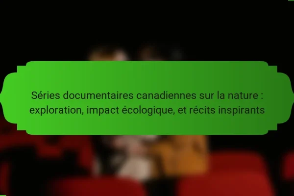 Séries documentaires canadiennes sur la nature : exploration, impact écologique, et récits inspirants