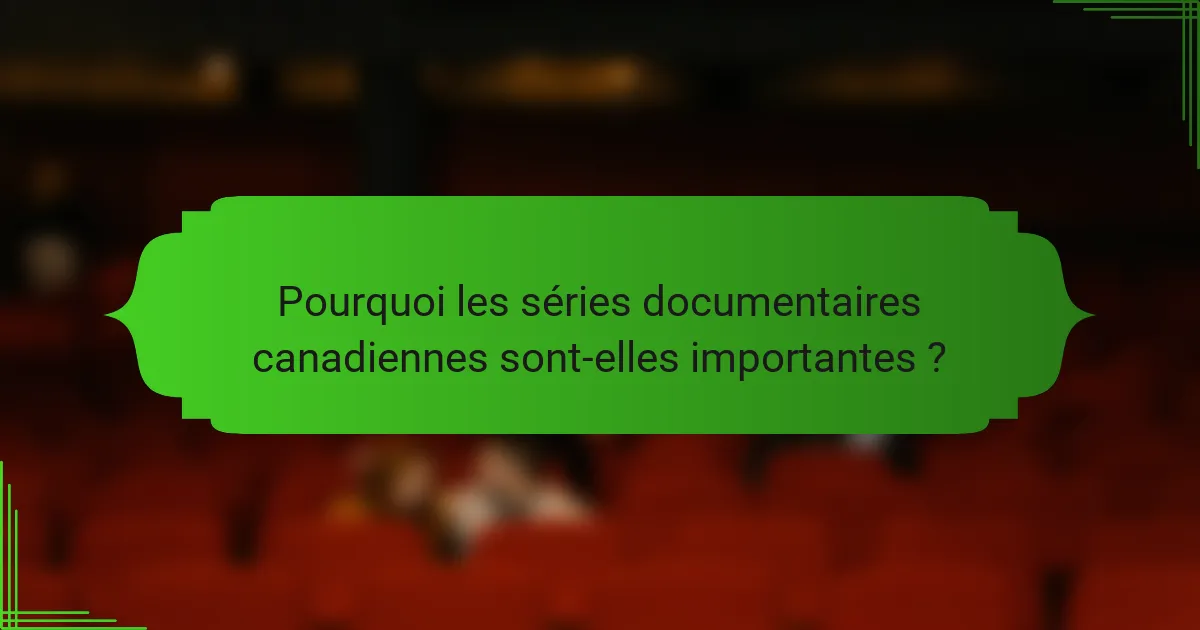 Pourquoi les séries documentaires canadiennes sont-elles importantes ?