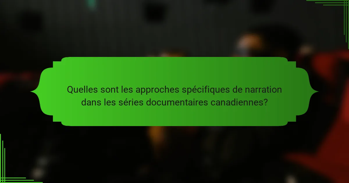Quelles sont les approches spécifiques de narration dans les séries documentaires canadiennes?