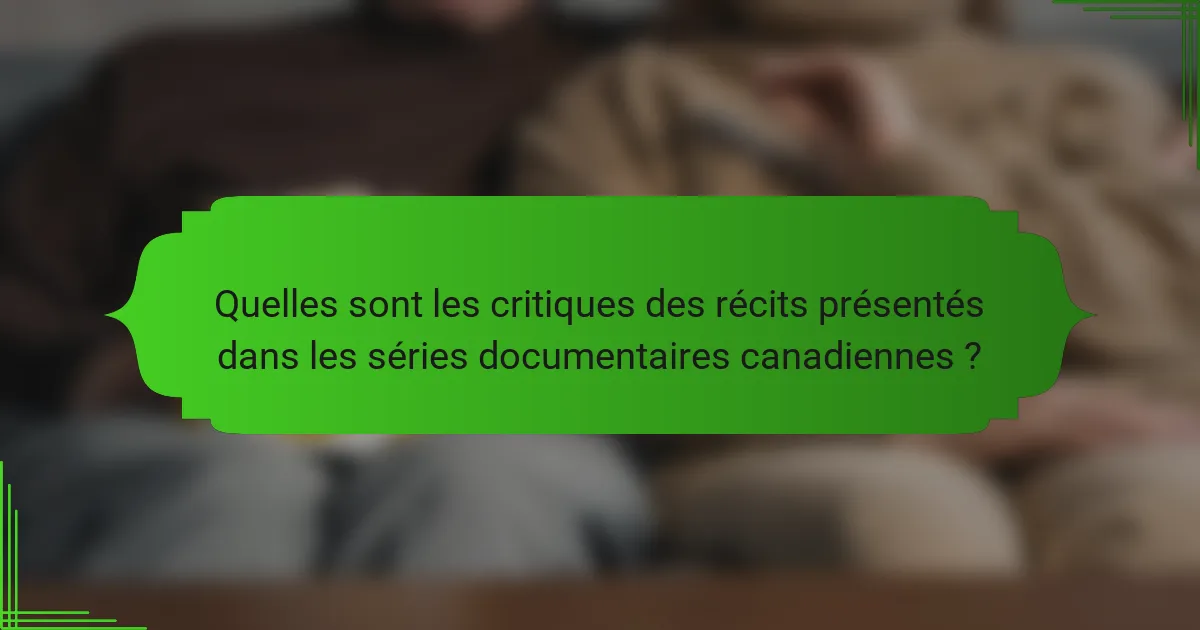 Quelles sont les critiques des récits présentés dans les séries documentaires canadiennes ?