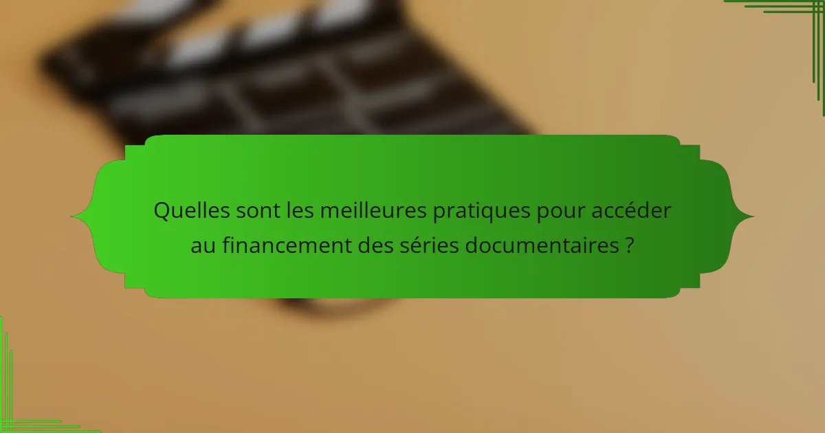 Quelles sont les meilleures pratiques pour accéder au financement des séries documentaires ?