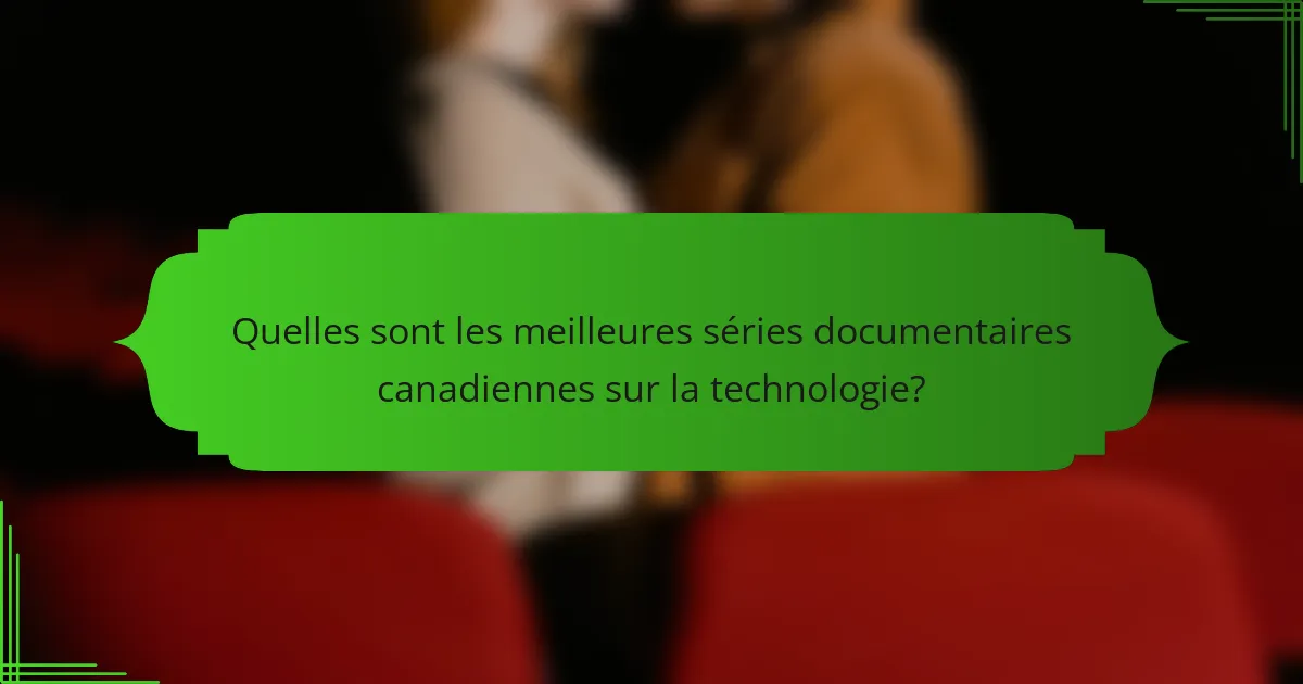 Quelles sont les meilleures séries documentaires canadiennes sur la technologie?