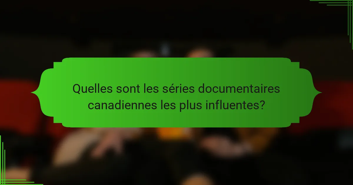 Quelles sont les séries documentaires canadiennes les plus influentes?