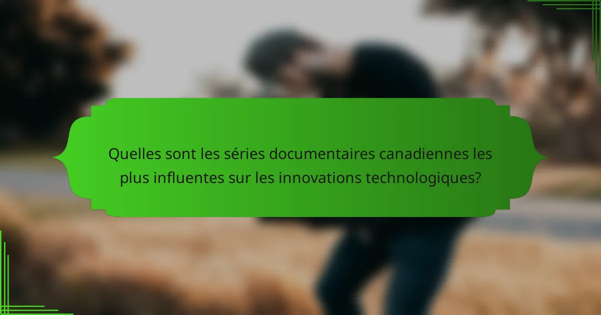 Quelles sont les séries documentaires canadiennes les plus influentes sur les innovations technologiques?
