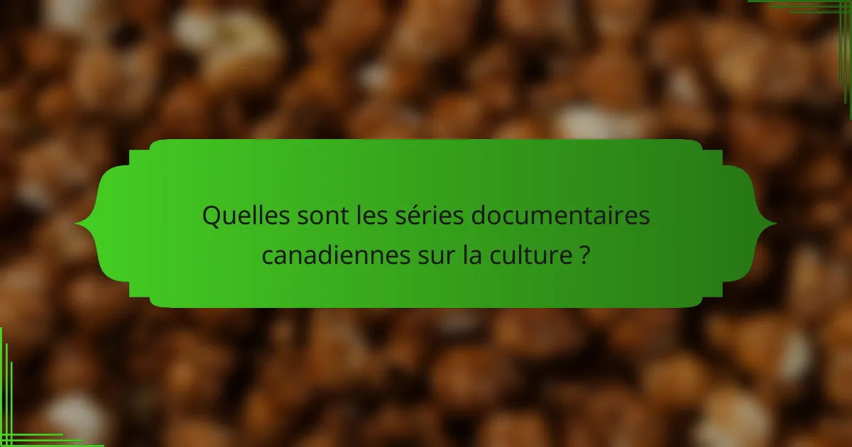 Quelles sont les séries documentaires canadiennes sur la culture ?