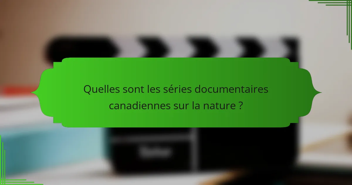 Quelles sont les séries documentaires canadiennes sur la nature ?