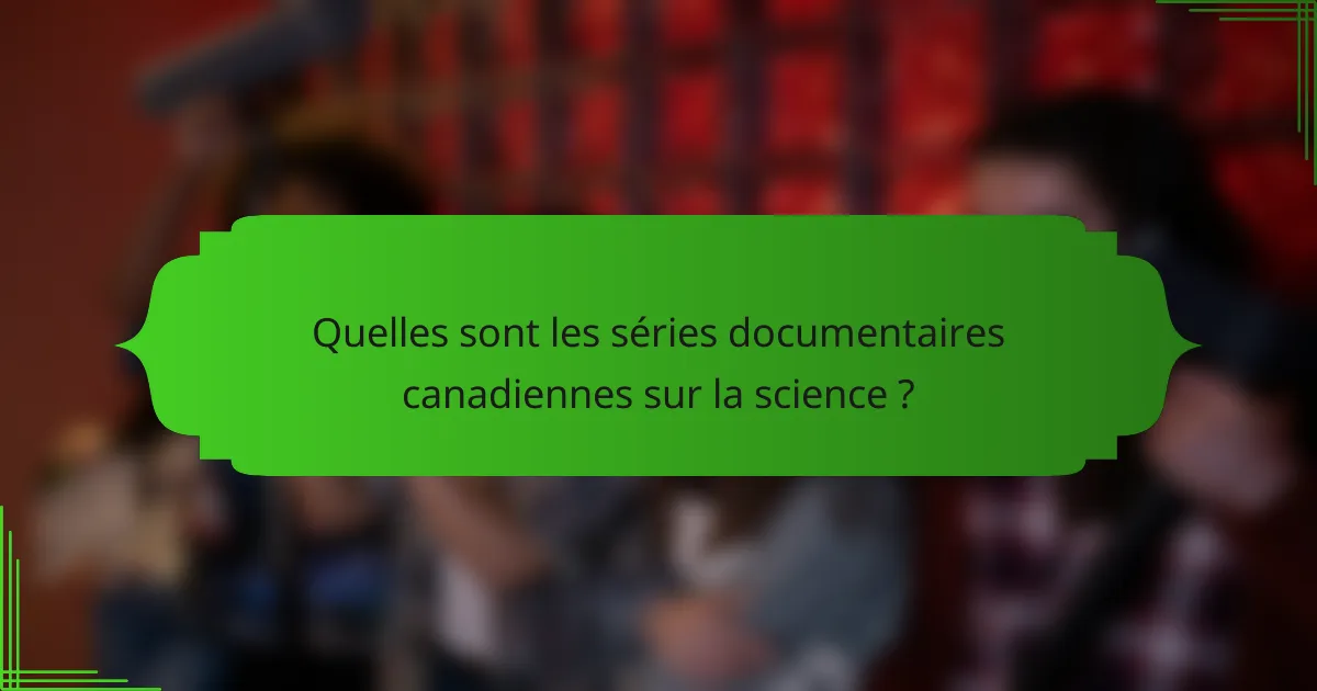 Quelles sont les séries documentaires canadiennes sur la science ?