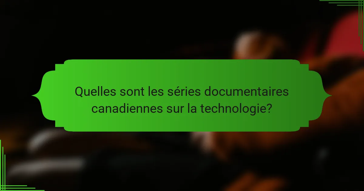Quelles sont les séries documentaires canadiennes sur la technologie?