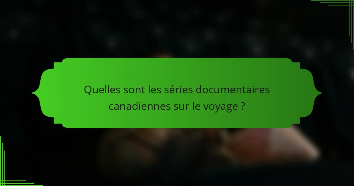 Quelles sont les séries documentaires canadiennes sur le voyage ?