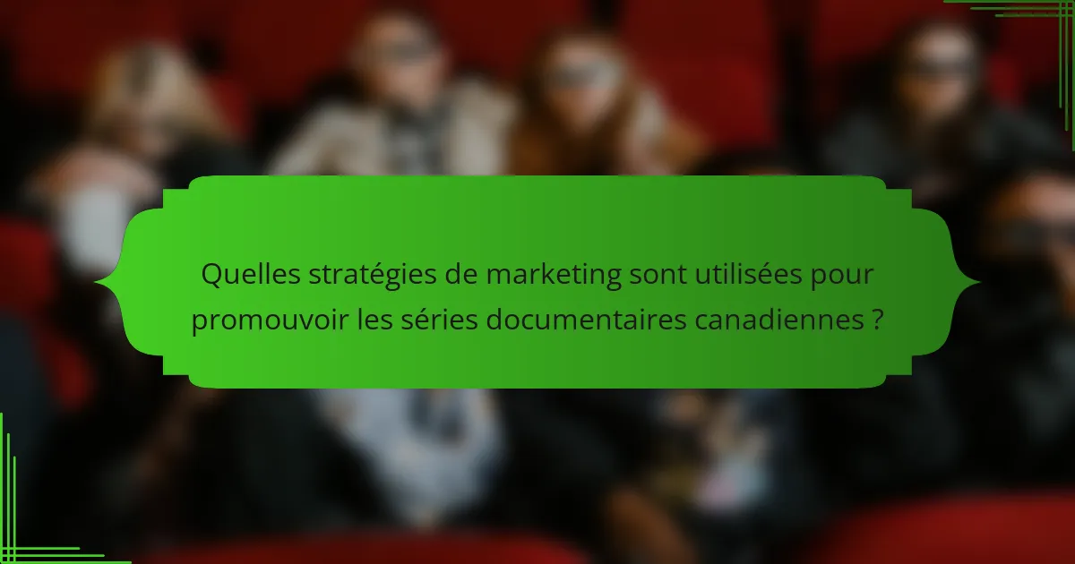 Quelles stratégies de marketing sont utilisées pour promouvoir les séries documentaires canadiennes ?