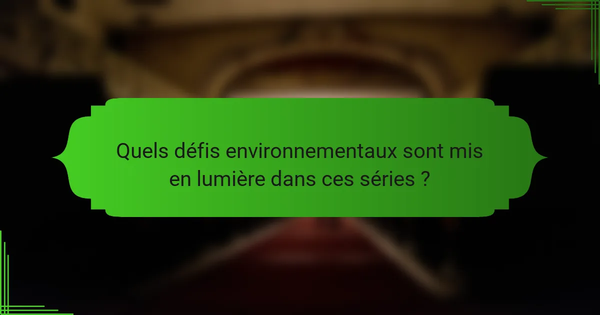 Quels défis environnementaux sont mis en lumière dans ces séries ?