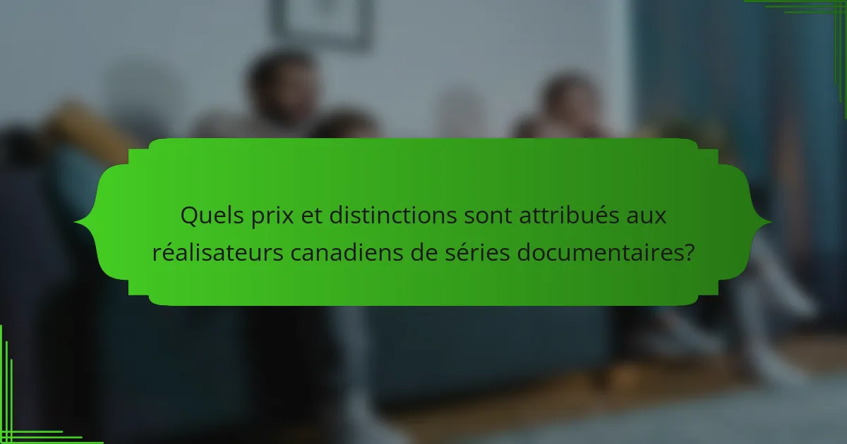 Quels prix et distinctions sont attribués aux réalisateurs canadiens de séries documentaires?