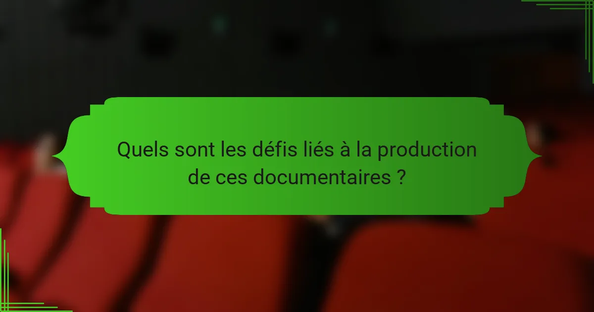 Quels sont les défis liés à la production de ces documentaires ?