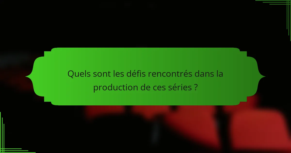 Quels sont les défis rencontrés dans la production de ces séries ?