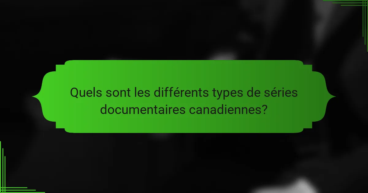 Quels sont les différents types de séries documentaires canadiennes?