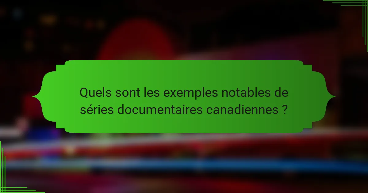 Quels sont les exemples notables de séries documentaires canadiennes ?