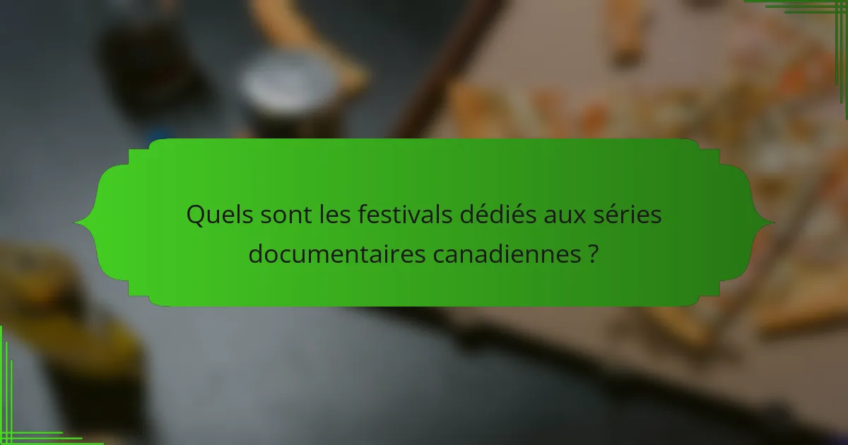 Quels sont les festivals dédiés aux séries documentaires canadiennes ?