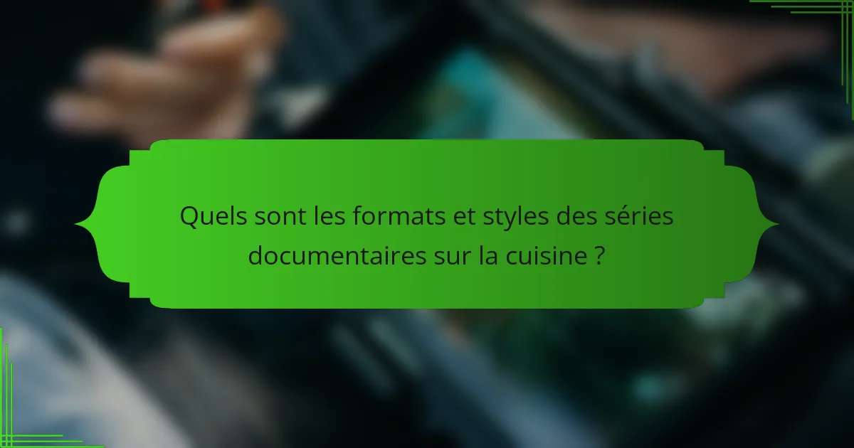 Quels sont les formats et styles des séries documentaires sur la cuisine ?