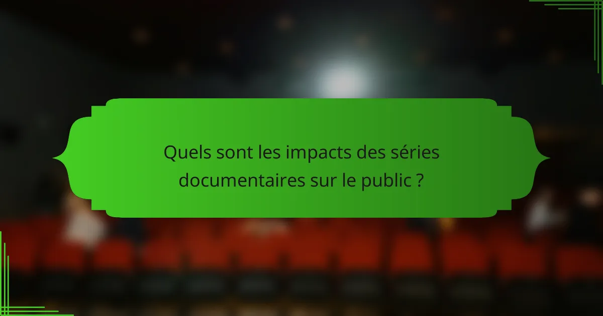 Quels sont les impacts des séries documentaires sur le public ?