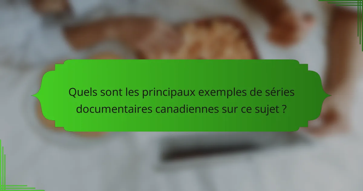 Quels sont les principaux exemples de séries documentaires canadiennes sur ce sujet ?
