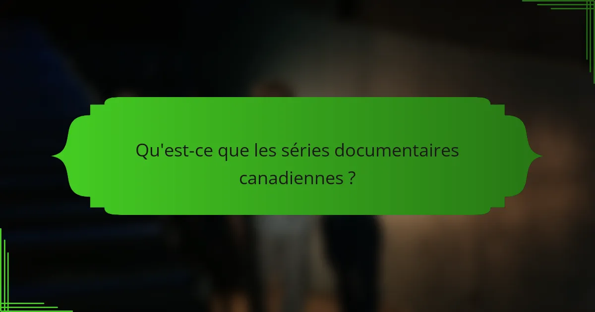 Qu'est-ce que les séries documentaires canadiennes ?