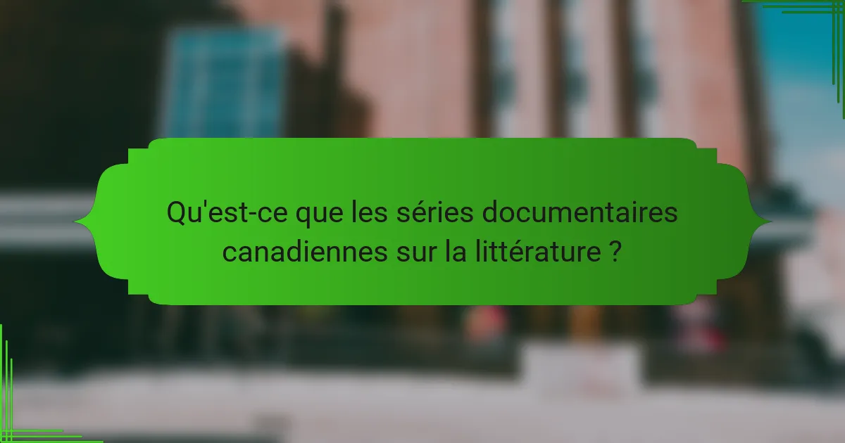 Qu'est-ce que les séries documentaires canadiennes sur la littérature ?