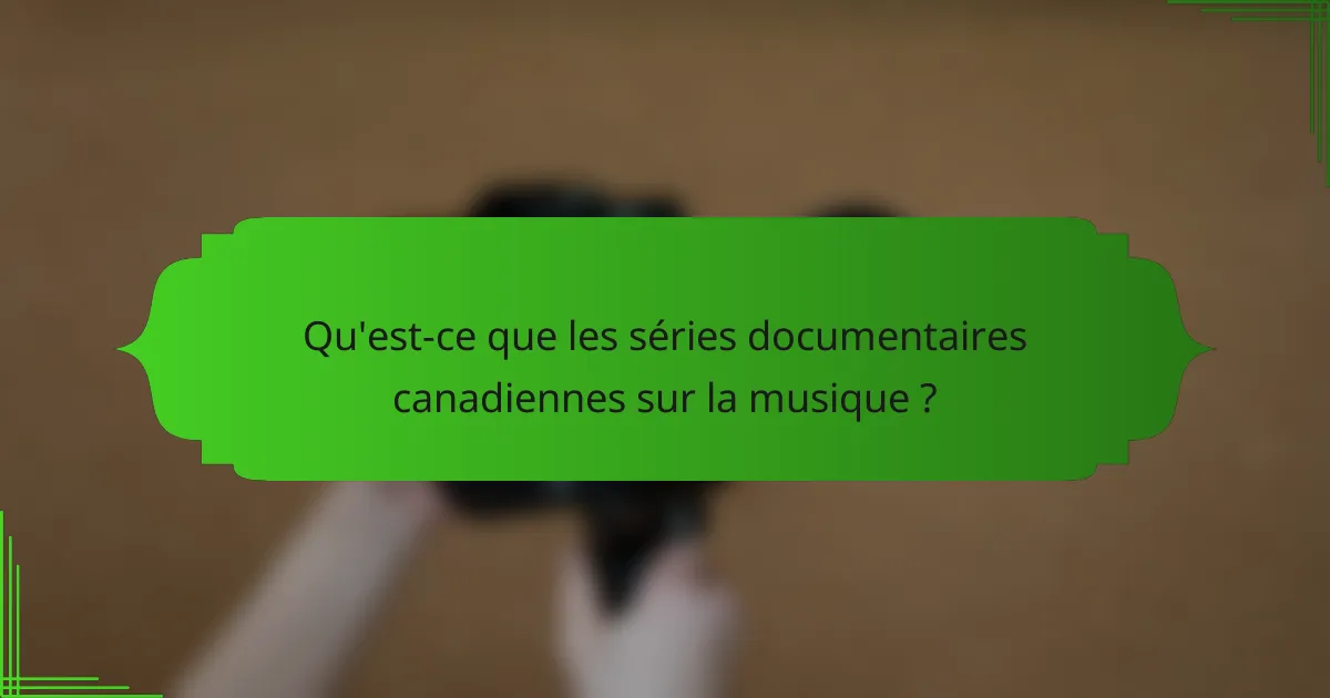 Qu'est-ce que les séries documentaires canadiennes sur la musique ?