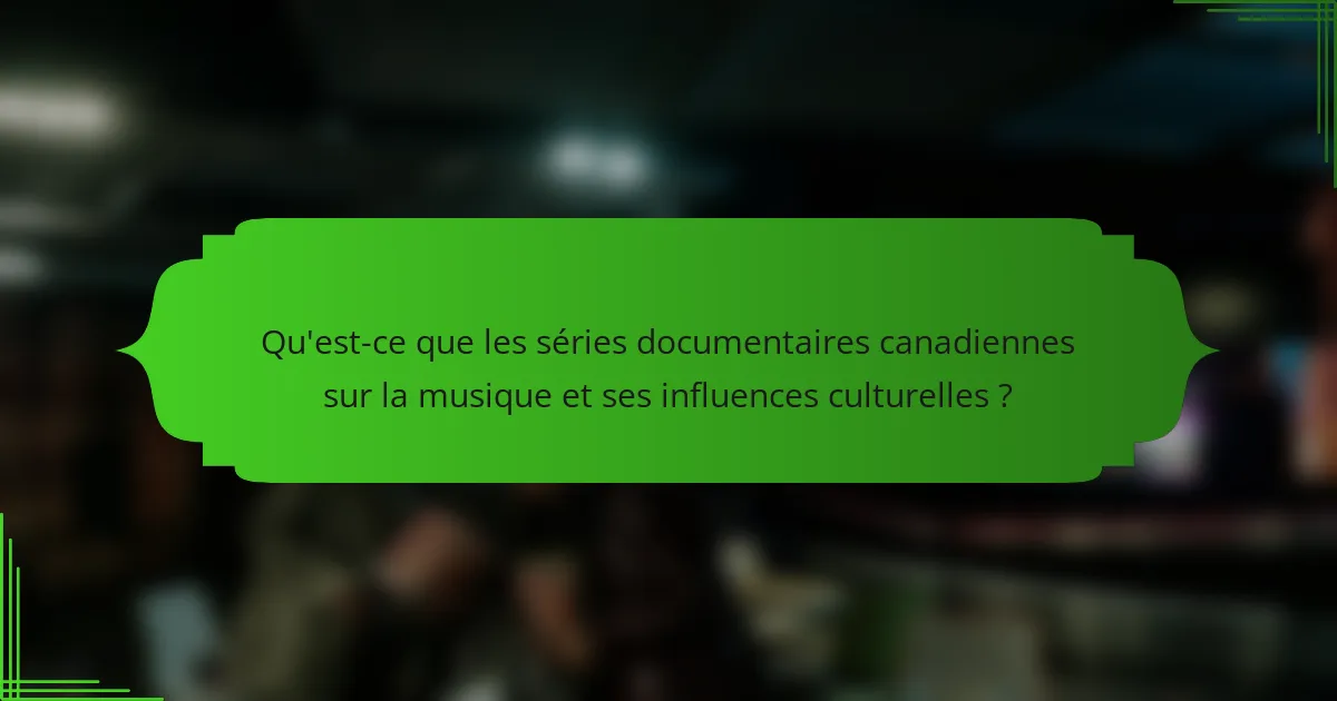 Qu'est-ce que les séries documentaires canadiennes sur la musique et ses influences culturelles ?