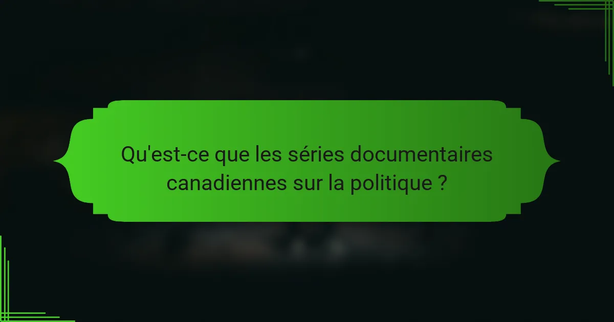 Qu'est-ce que les séries documentaires canadiennes sur la politique ?