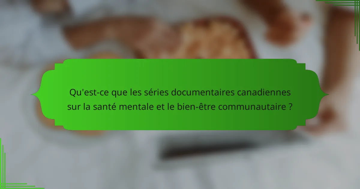 Qu'est-ce que les séries documentaires canadiennes sur la santé mentale et le bien-être communautaire ?
