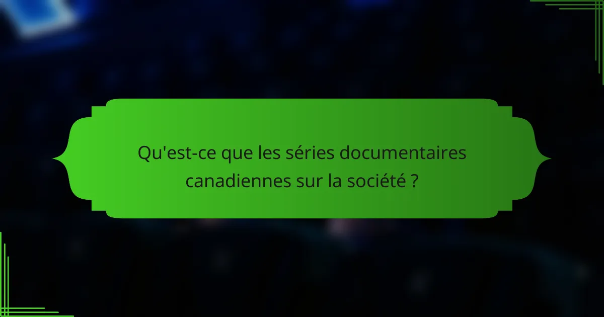 Qu'est-ce que les séries documentaires canadiennes sur la société ?