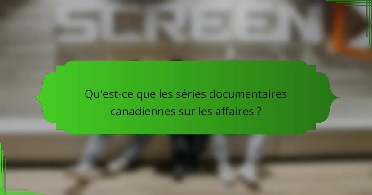 Qu'est-ce que les séries documentaires canadiennes sur les affaires ?