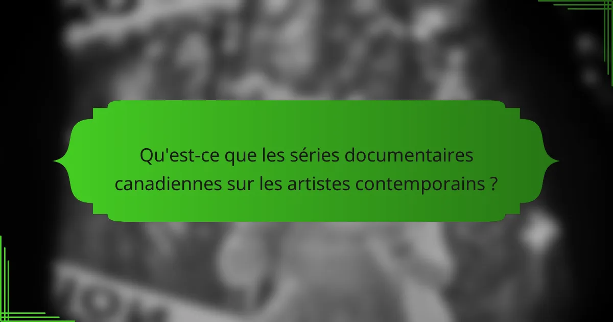 Qu'est-ce que les séries documentaires canadiennes sur les artistes contemporains ?